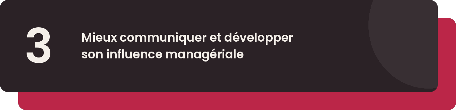 Étape 3 — Mieux communiquer et développer son influence managériale