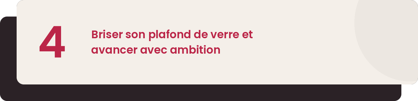 Étape 4 — Briser son plafond de verre et avancer avec ambition